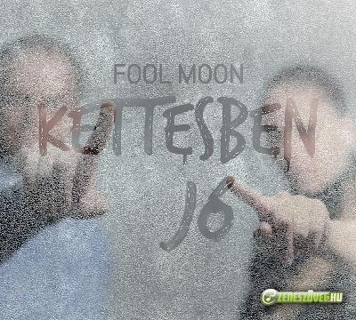 Fool Moon  Kettesben jó